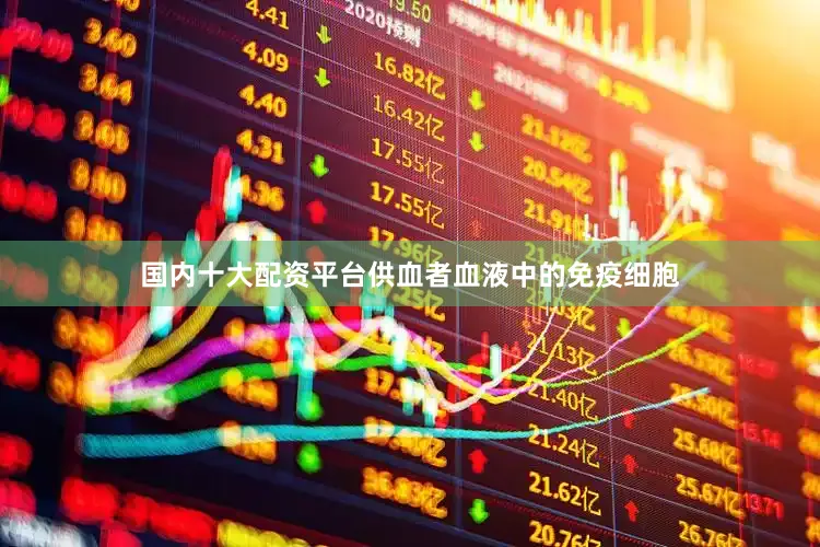 国内十大配资平台供血者血液中的免疫细胞