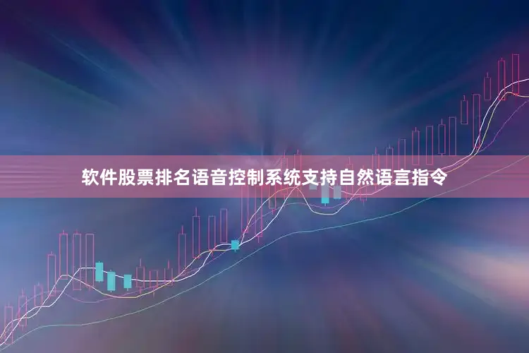 软件股票排名语音控制系统支持自然语言指令