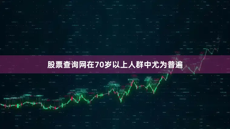 股票查询网在70岁以上人群中尤为普遍
