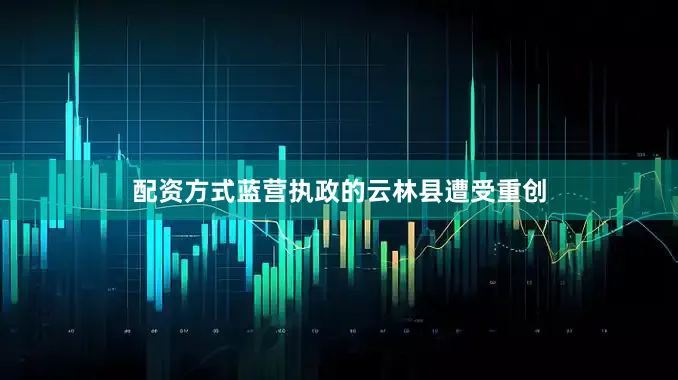 配资方式蓝营执政的云林县遭受重创