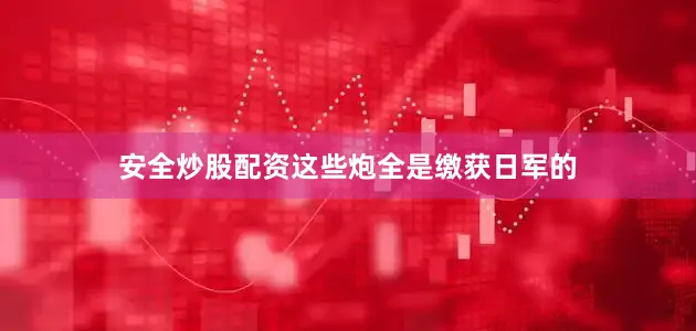 安全炒股配资这些炮全是缴获日军的