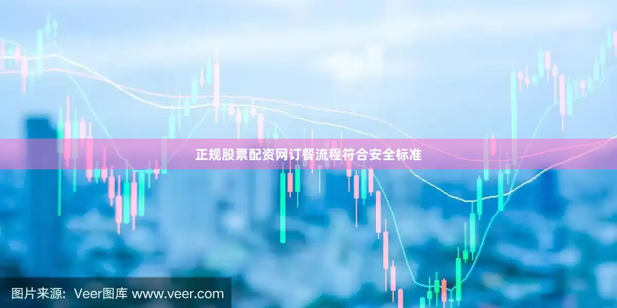 正规股票配资网订餐流程符合安全标准
