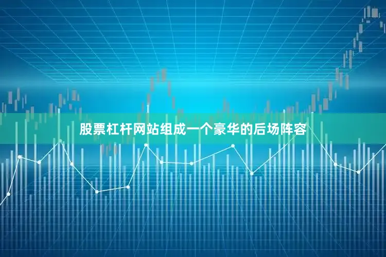 股票杠杆网站组成一个豪华的后场阵容