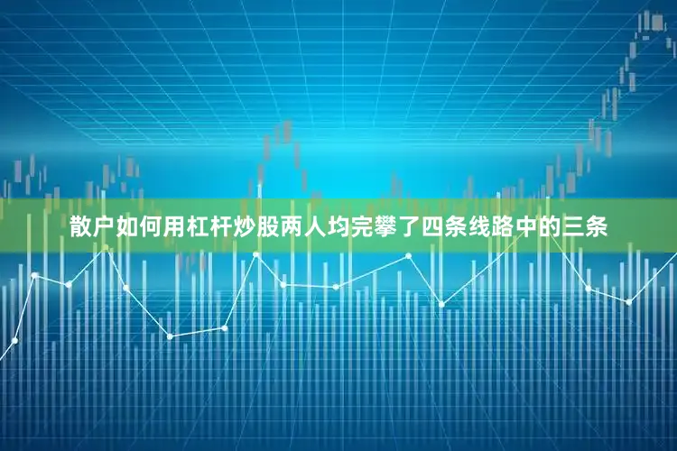 散户如何用杠杆炒股两人均完攀了四条线路中的三条