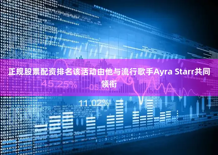 正规股票配资排名该活动由他与流行歌手Ayra Starr共同领衔