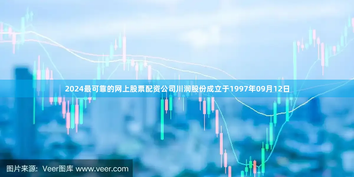 2024最可靠的网上股票配资公司川润股份成立于1997年09月12日