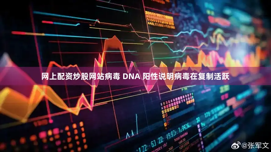 网上配资炒股网站病毒 DNA 阳性说明病毒在复制活跃